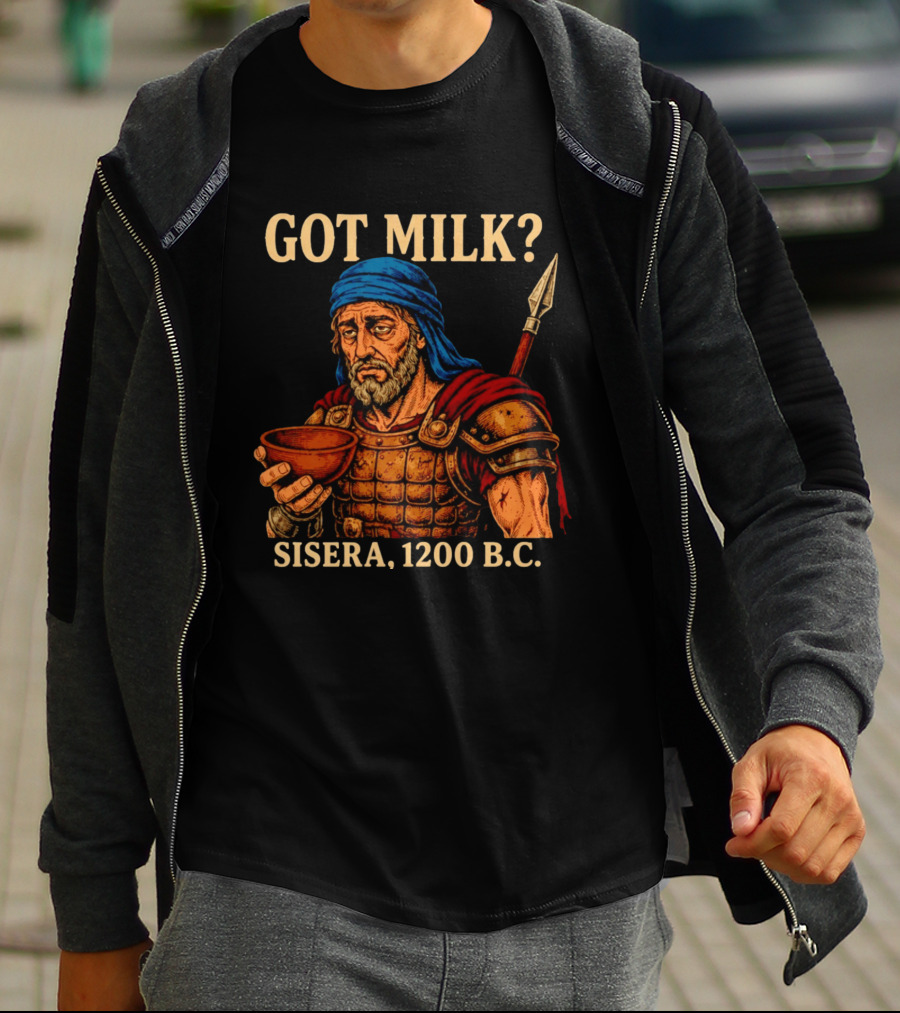 Got Milk Sisera 1200 BC Biblical Ancient History T-Shirt
