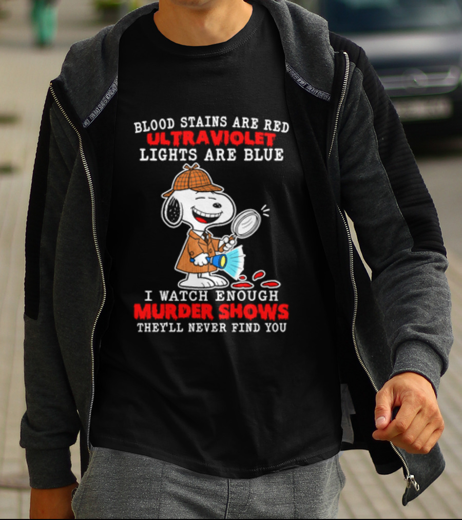 Blood Stains Are Red Ultraviolet Lights Are Blue I Enough Murder Shows They'll Never Find You Snoopy T-Shirt