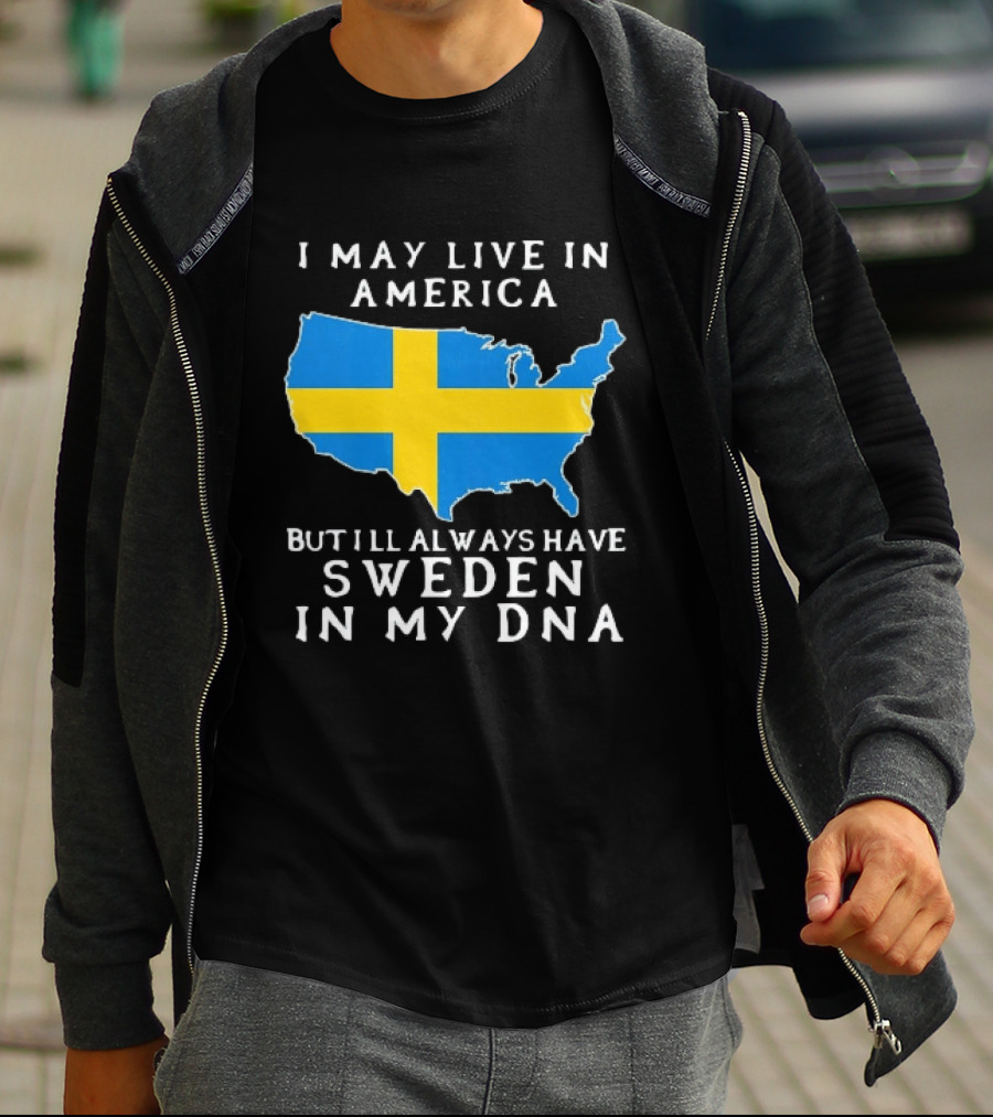 I May Live In America Always Have Sweden In My DNA Map Swedish Flag T-Shirt