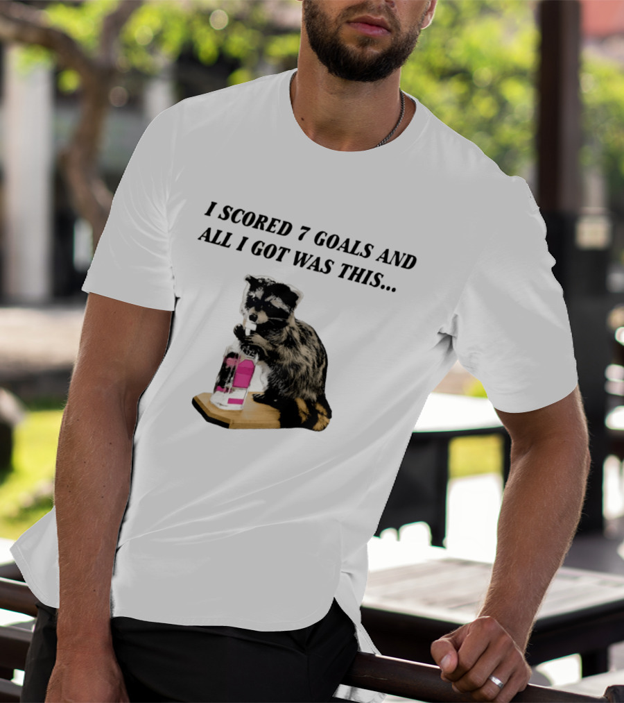 I Scored 7 Goals And All I Got Was This Whiskey Raccoon T-Shirt