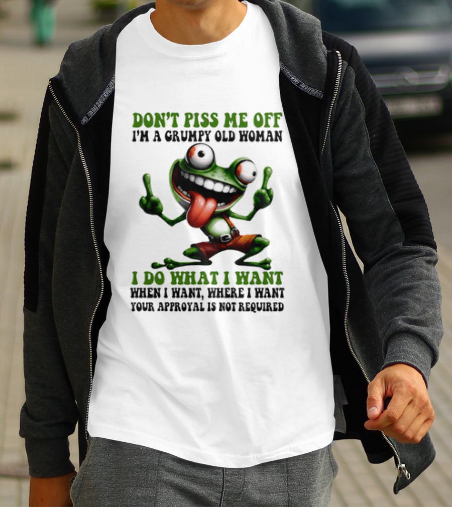 Don't Piss Me Off I'm A Grumpy Old Woman I Do What I Want Frog Approval Not Required T-Shirt