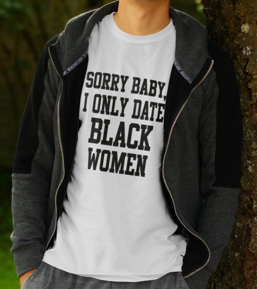 Sorry Baby I Only Date Black Women T-Shirt