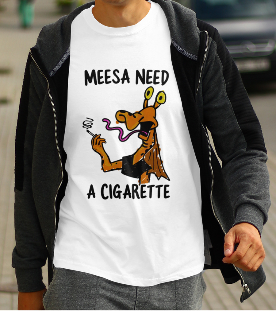 Meesa Need A Cigarette Alien Character Smoking Humor T-Shirt
