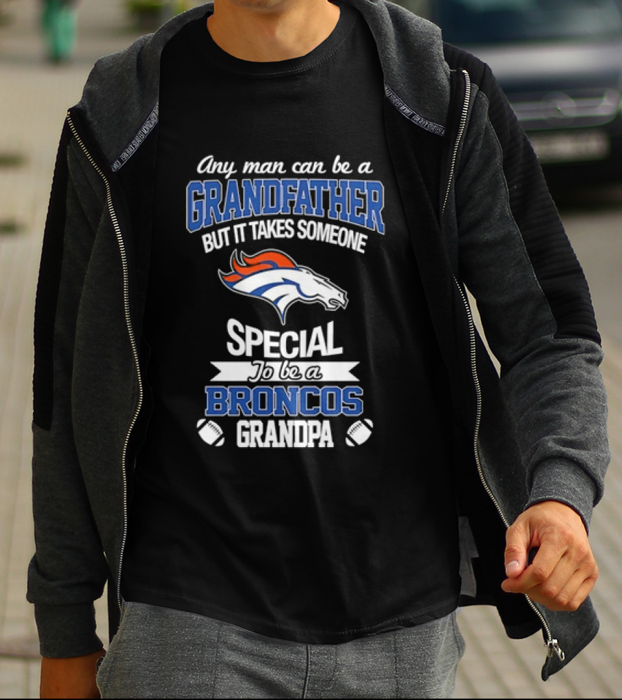 Any Man Can Be A Grandfather But It Takes Someone Special To Be A Broncos Grandpa T-Shirt