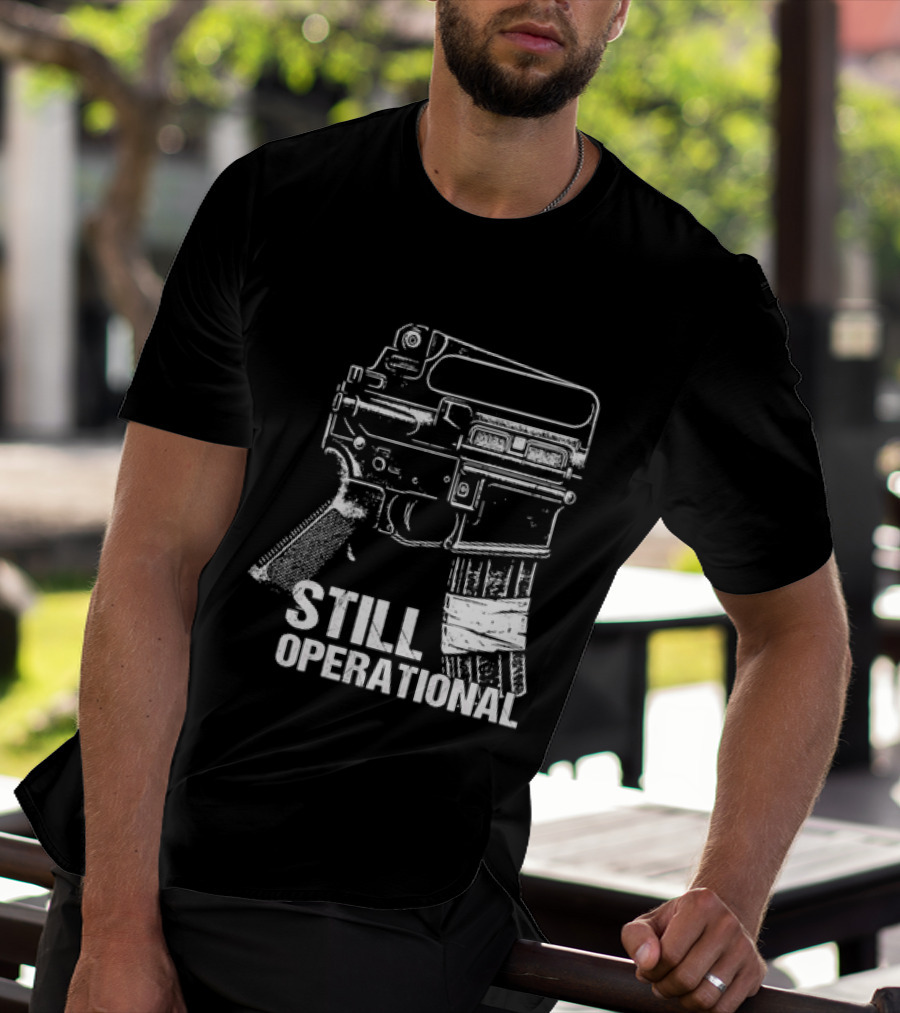 Still Operational AR 15 Rifle Tactical Firearm T-Shirt