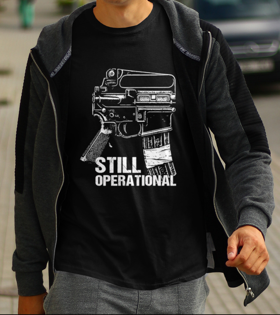 Still Operational AR 15 Rifle Tactical Firearm T-Shirt