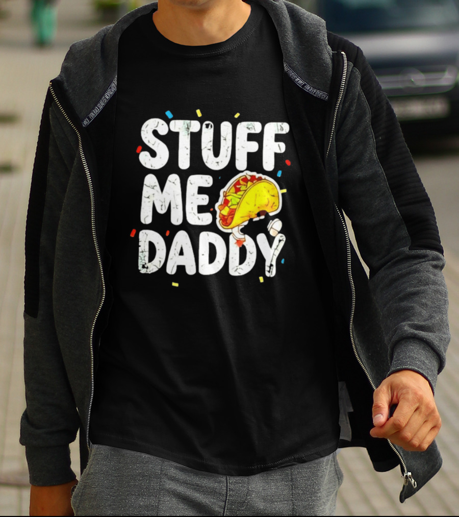 Stuff Me Daddy Distressed Taco Food Pun Fiesta T-Shirt