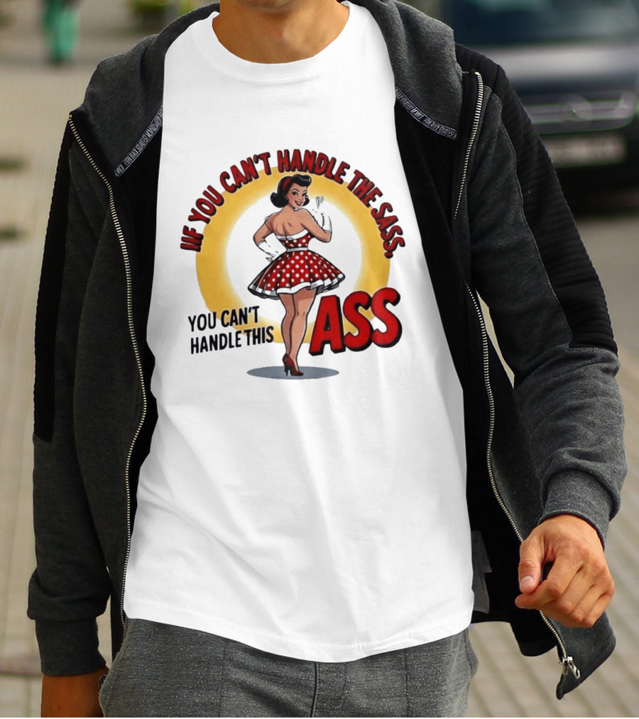 If You Can't Handle The Sass You Can't Handle This Ass Pin Up Girl T-Shirt