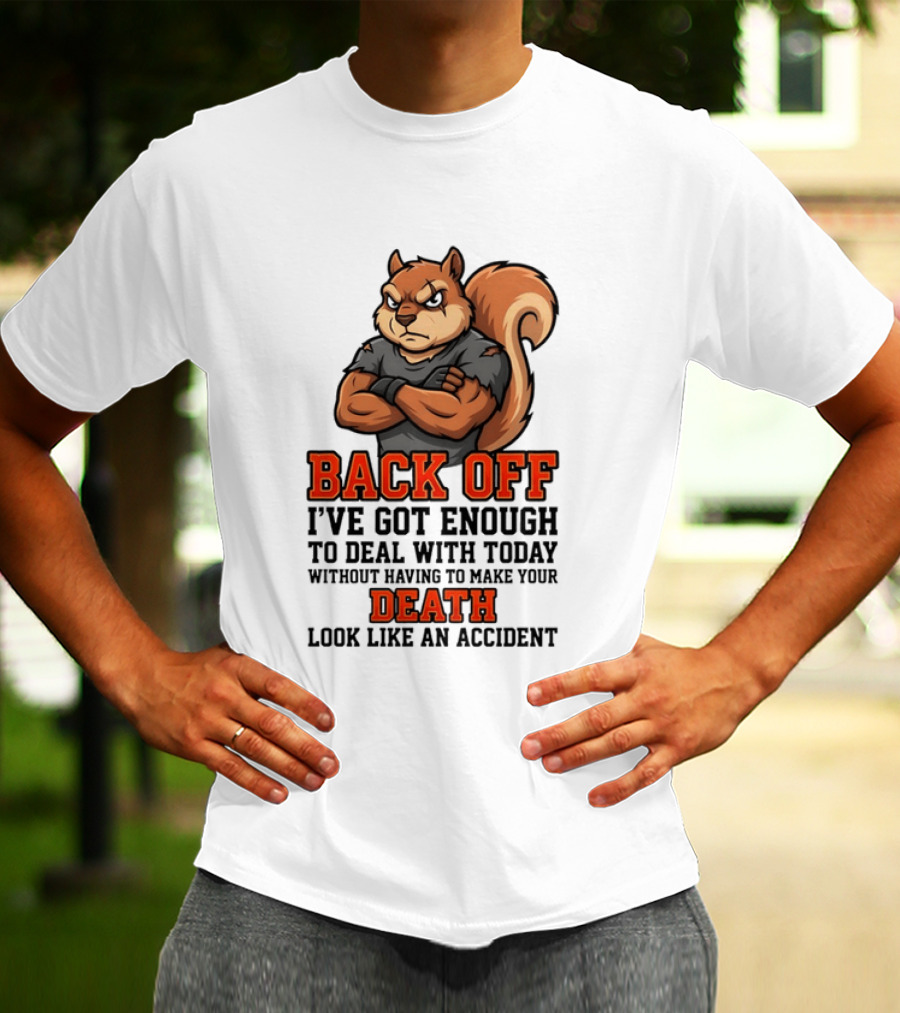 Back Off Angry Squirrel I've Got Enough To Deal With Today Without Having To Make Your Death Look Like An Accident T-Shirt