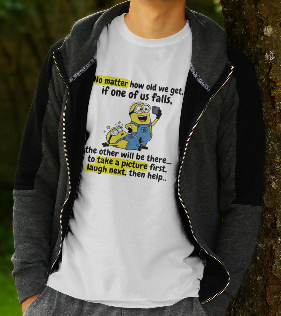 Minion No Matter How Old We Get If One Of Us Falls The Other Will Be There To Take A Picture First Laugh Next Then Help T-Shirt