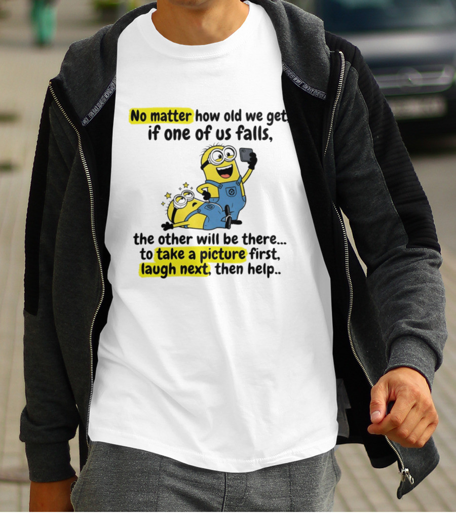 Minion No Matter How Old We Get If One Of Us Falls The Other Will Be There To Take A Picture First Laugh Next Then Help T-Shirt