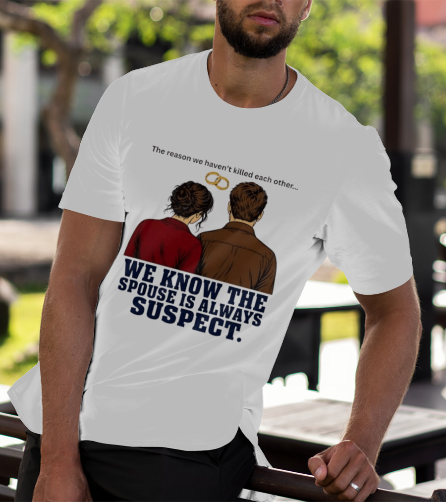 The Reason We Haven't Killed Each Other We Know The Spouse Is Always Suspect Rings Couple Back View T-Shirt