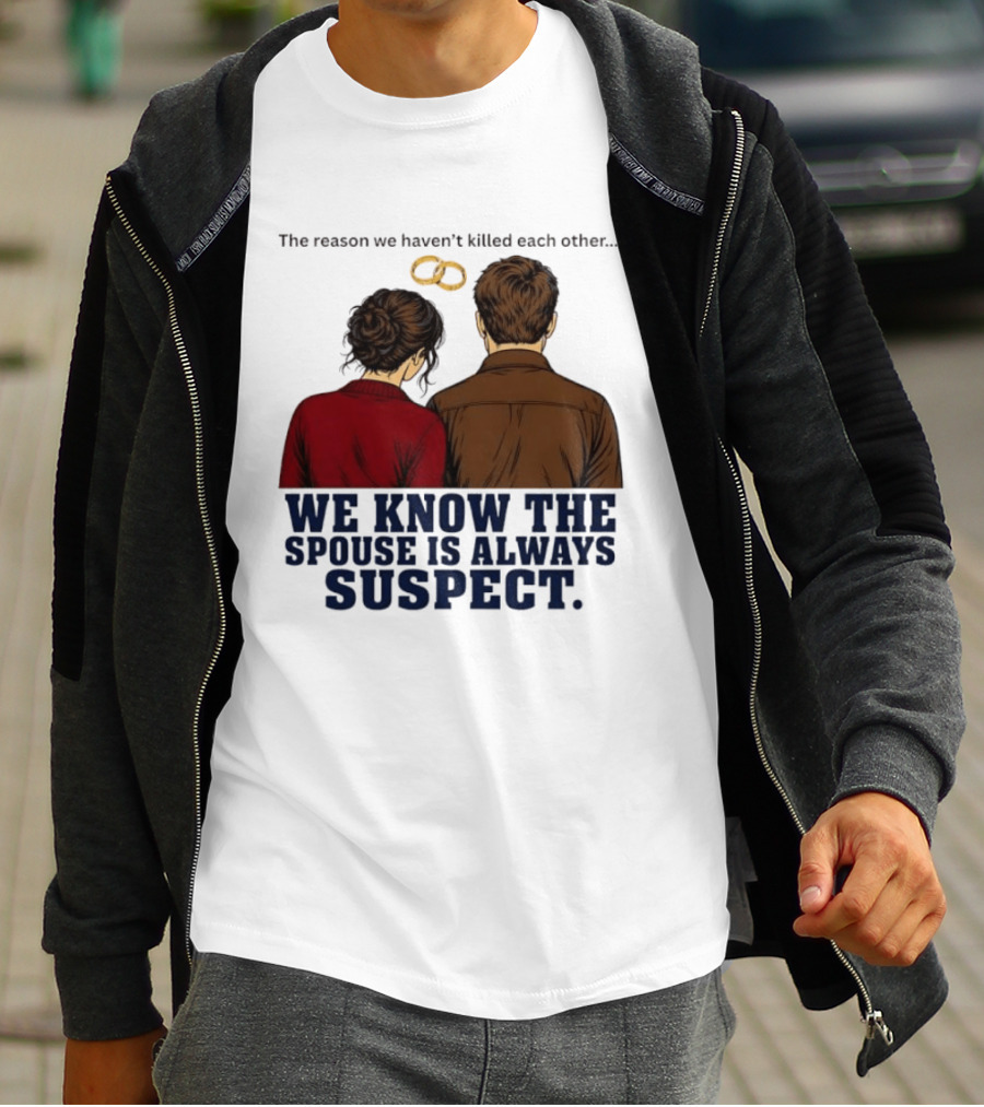 The Reason We Haven't Killed Each Other We Know The Spouse Is Always Suspect Rings Couple Back View T-Shirt