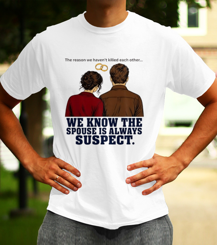 The Reason We Haven't Killed Each Other We Know The Spouse Is Always Suspect Rings Couple Back View T-Shirt