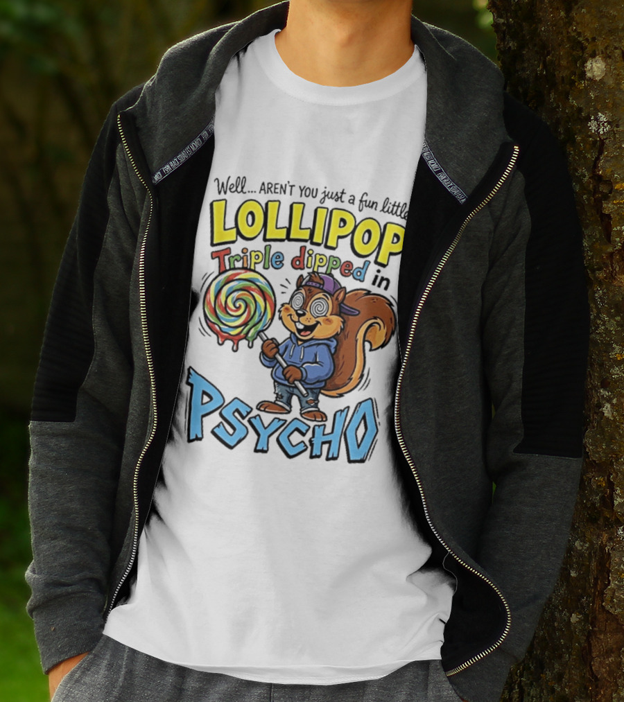 Well Arent You Just A Fun Little Lollipop Triple Dipped In Psycho Squirrel T-Shirt