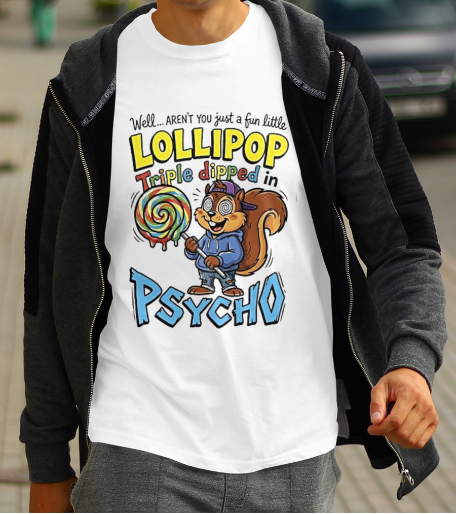 Well Arent You Just A Fun Little Lollipop Triple Dipped In Psycho Squirrel T-Shirt