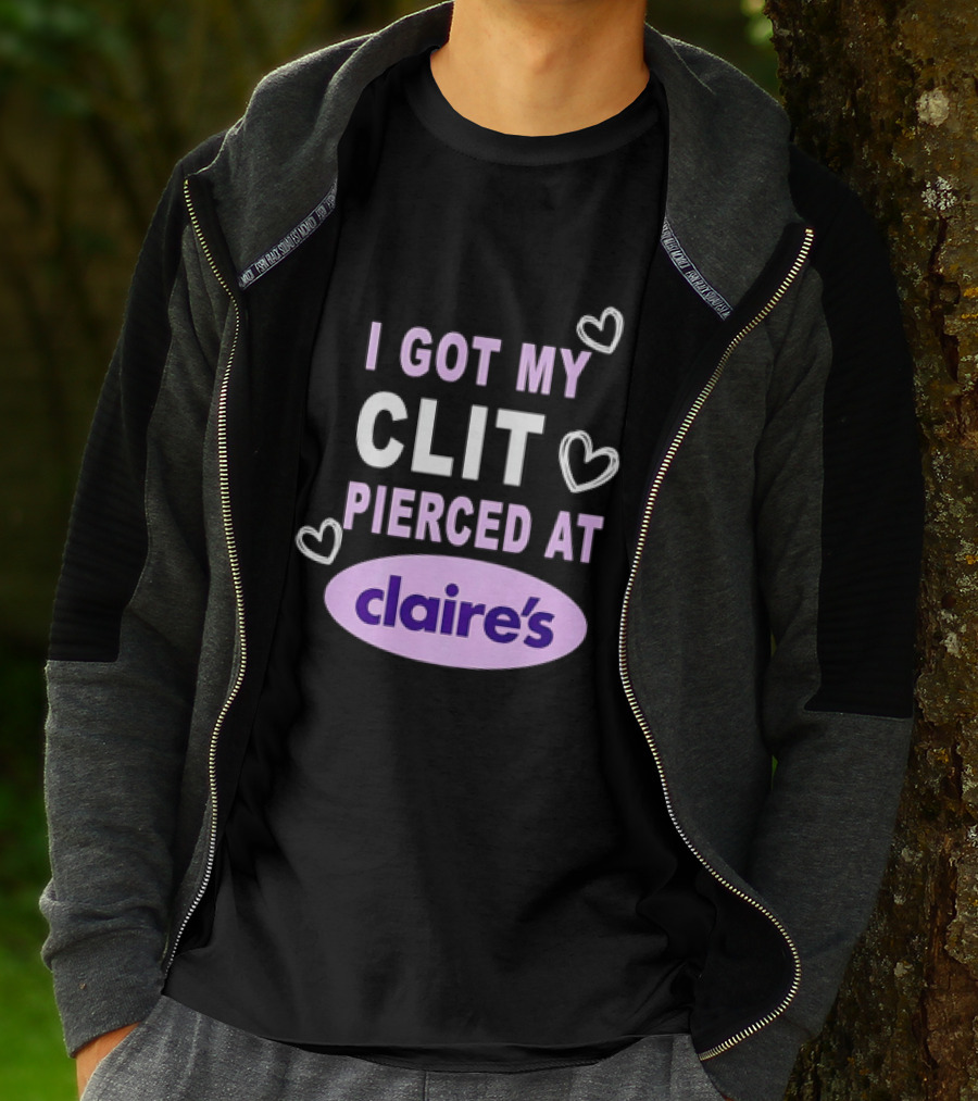 I Got My Clit Pierced At Claire's T-Shirt