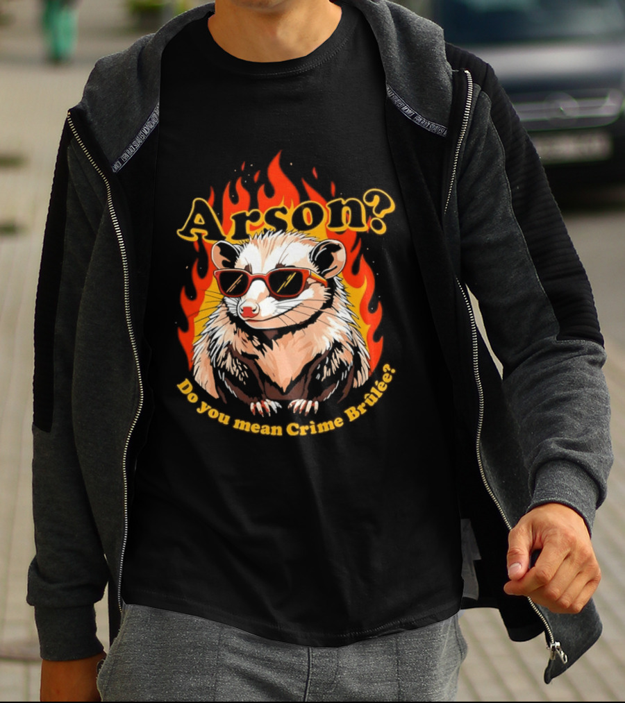 Arson? Do You Mean Crime Brulée Possum In Sunglasses With Flaming T-Shirt