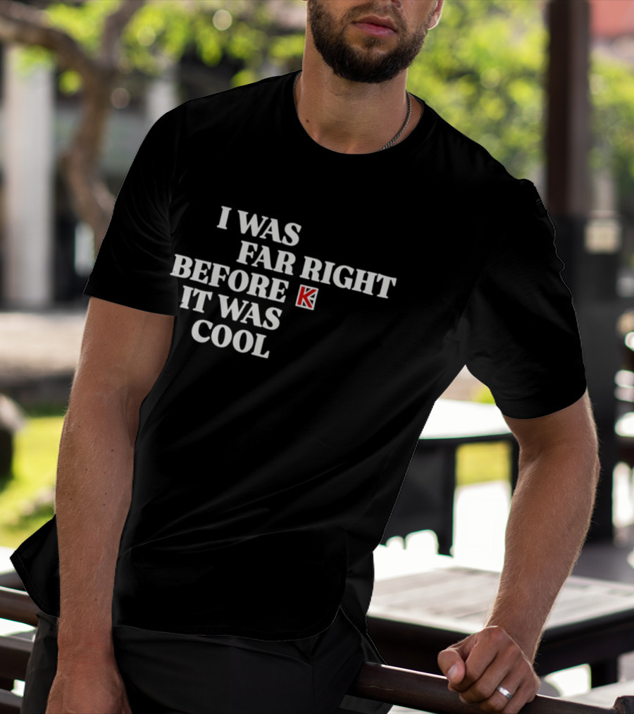 I Was Far Right Before It Was K T-Shirt
