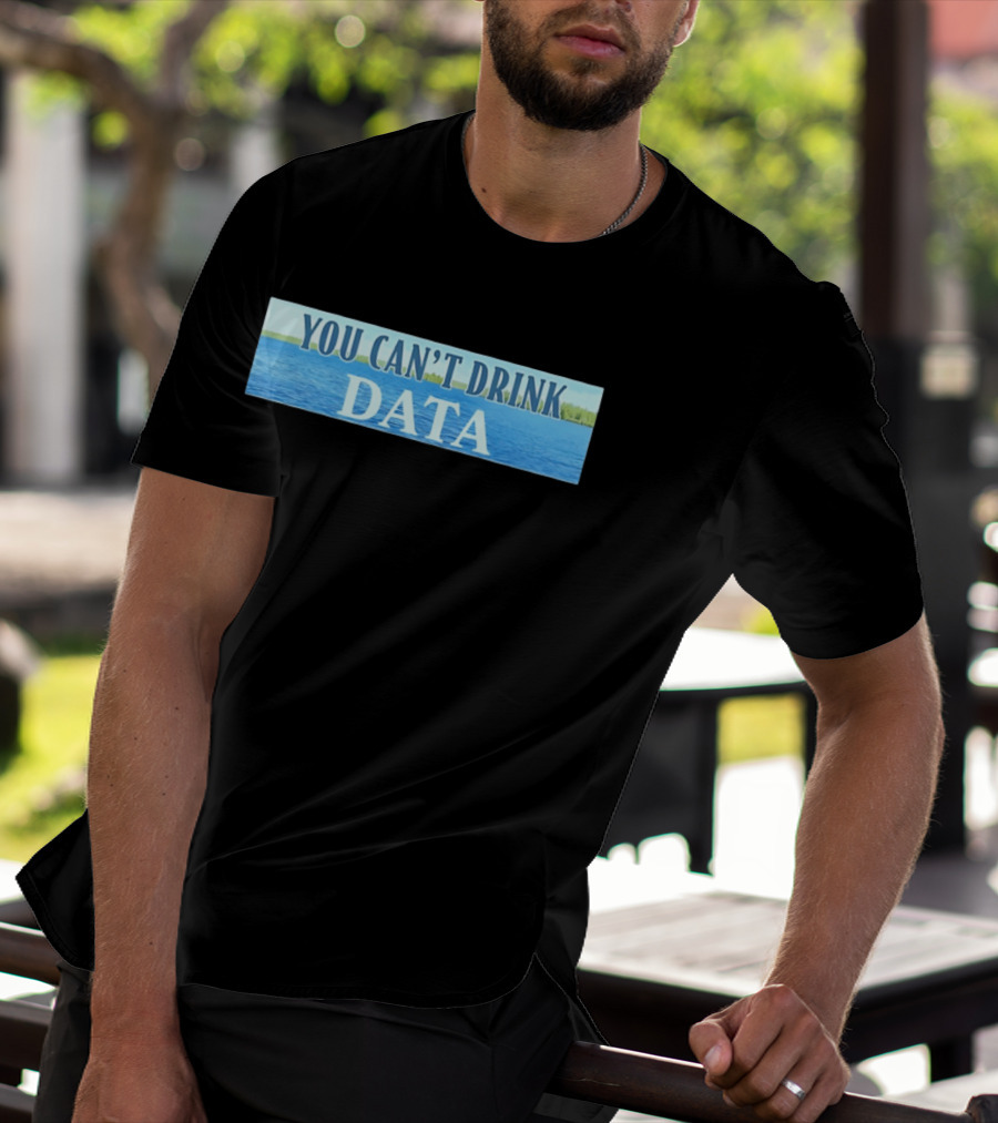 You Can't Drink Data Lake Water T-Shirt