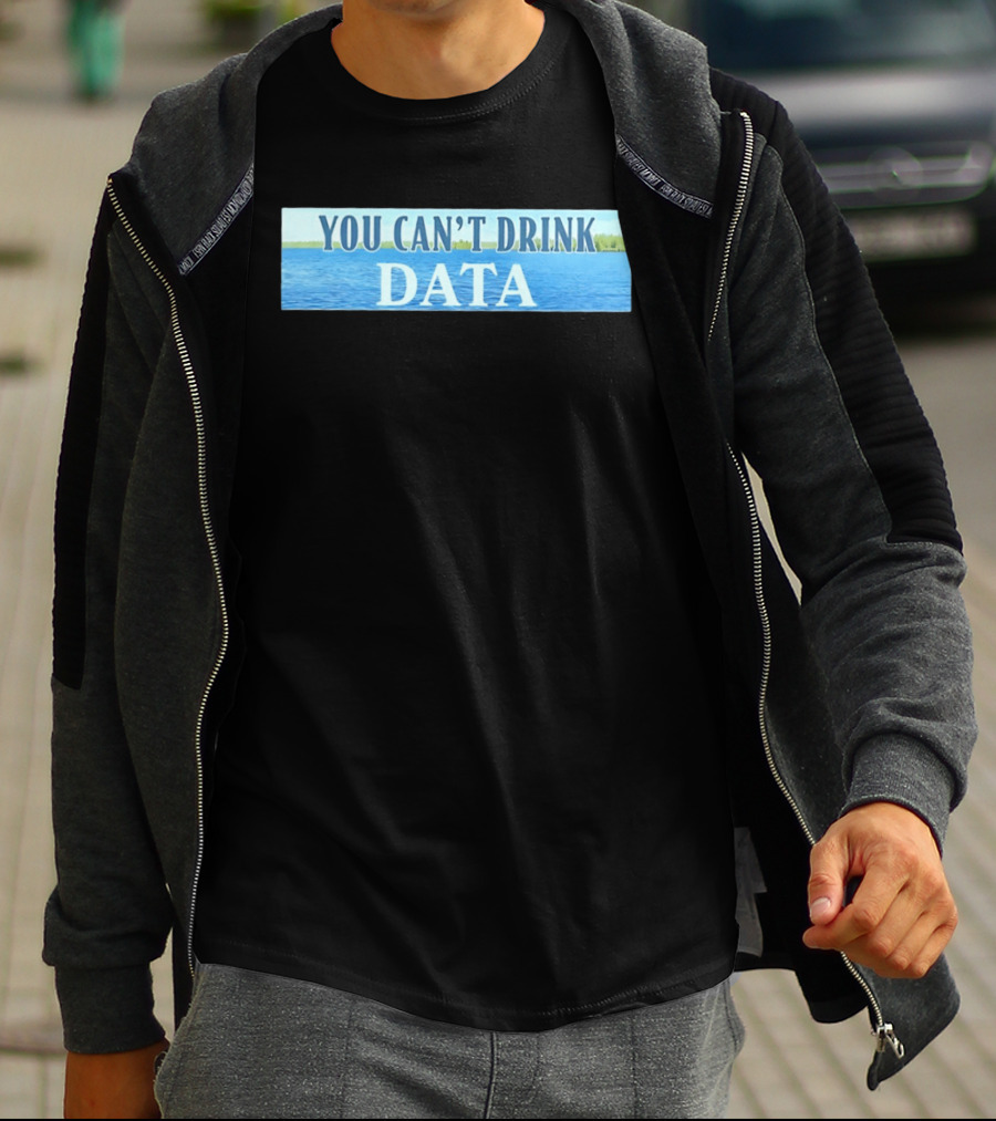 You Can't Drink Data Lake Water T-Shirt
