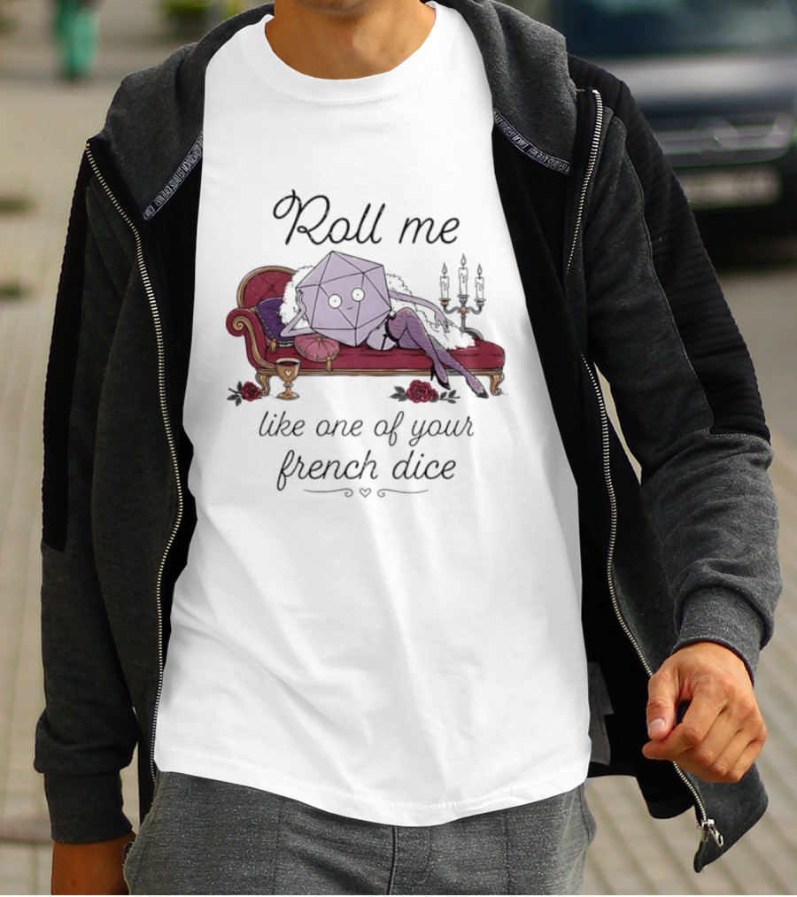 Roll Me Like One Of Your French Dice Dungeons And Dragons D20 Dice T-Shirt