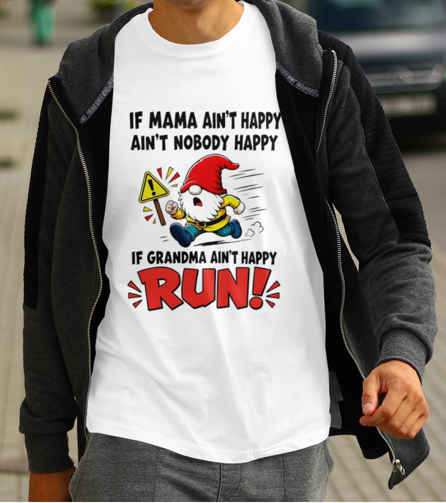 If Mama Ain't Happy Ain't Nobody Happy If Grandma Ain't Happy Run Gnome Warning T-Shirt
