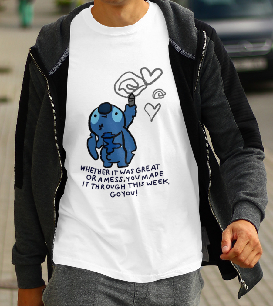 Stitch Whether It Was Great Or A Mess You Made It Through This Week Go You Hearts Drawing T-Shirt