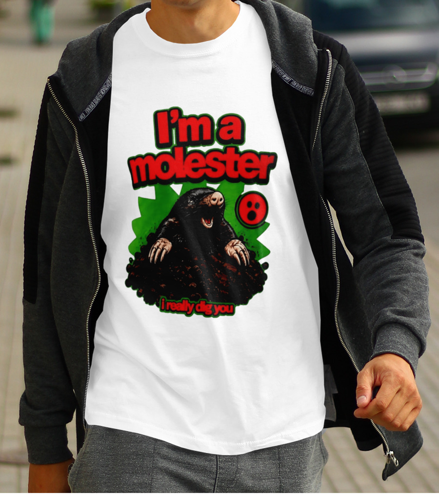I'm A Molester I Really Dig You Mole T-Shirt