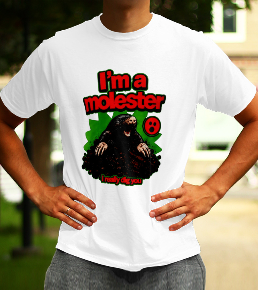 I'm A Molester I Really Dig You Mole T-Shirt