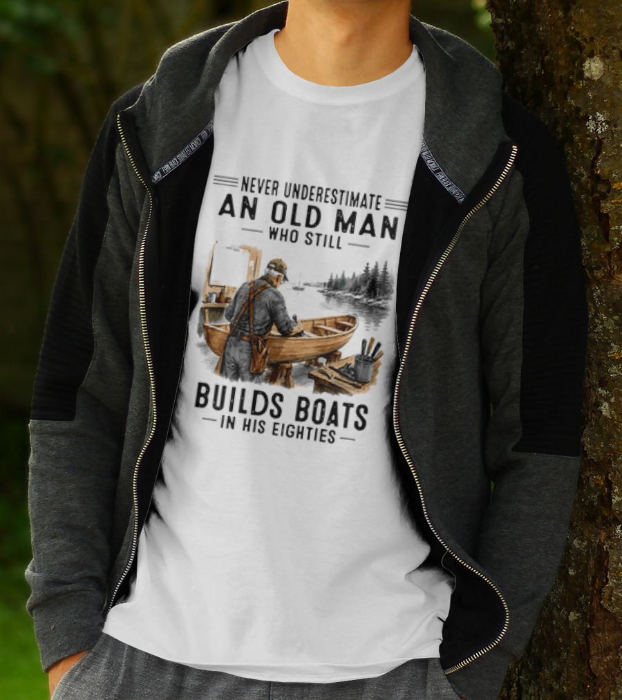 Never Underestimate An Old Man Who Still Builds Boats In His Eighties T-Shirt