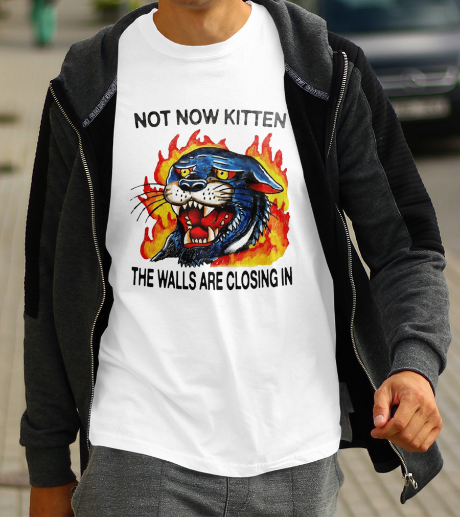 Not Now Kitten Fiery Panther The Walls Are Closing T-Shirt