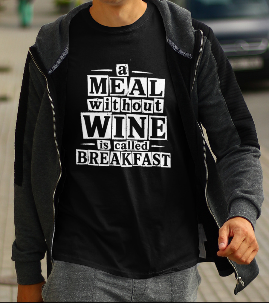 A Meal Without Wine Is Called Breakfast T-Shirt