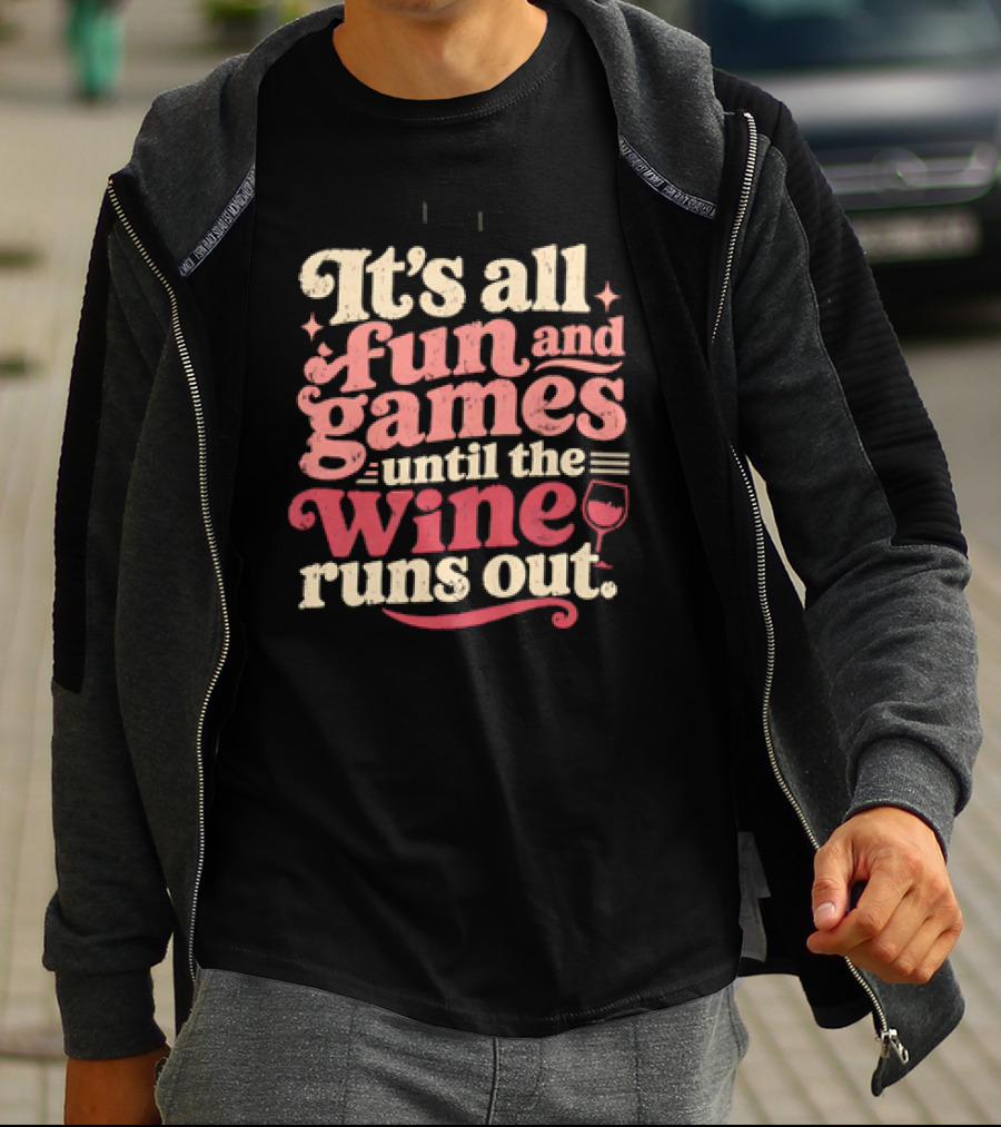 It's All Fun And Games Until The Wine Runs Out T-Shirt