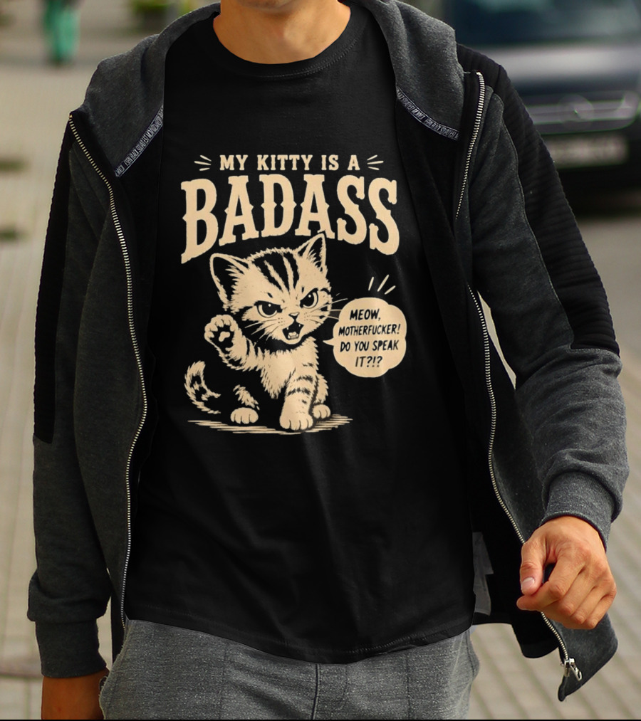My Kitty Is A Badass Meow Motherfucker Do You Speak It Bold Cat Attitude T-Shirt