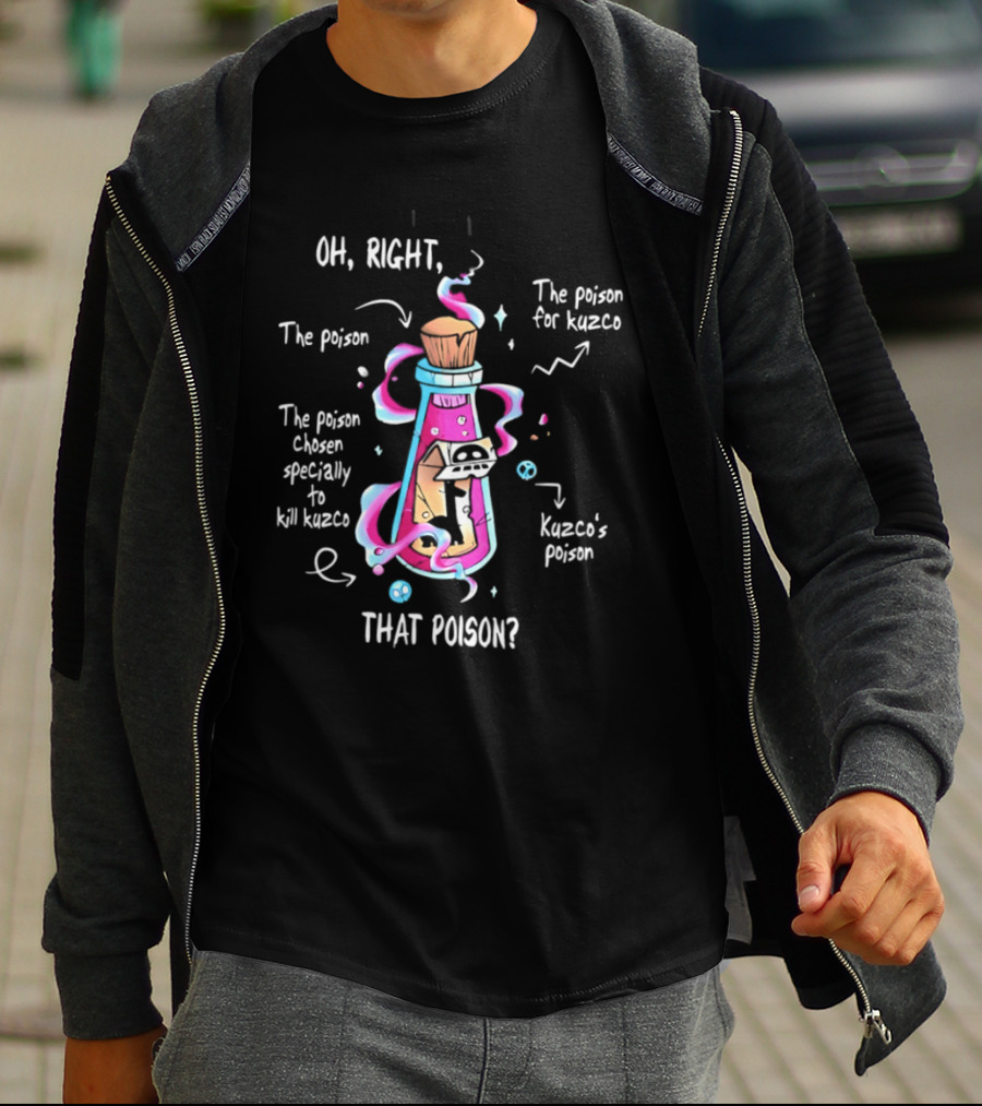 Oh Right The Poison Chosen Specially To Kill Kuzco Kuzco's Poison T-Shirt