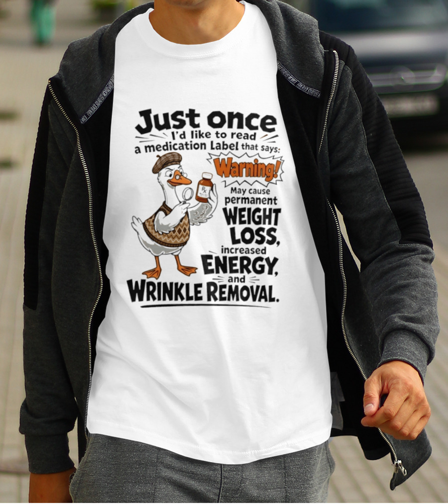 Just Once Duck Warning Medication May Cause Permanent Weight Loss Increased Energy Wrinkle Removal T-Shirt