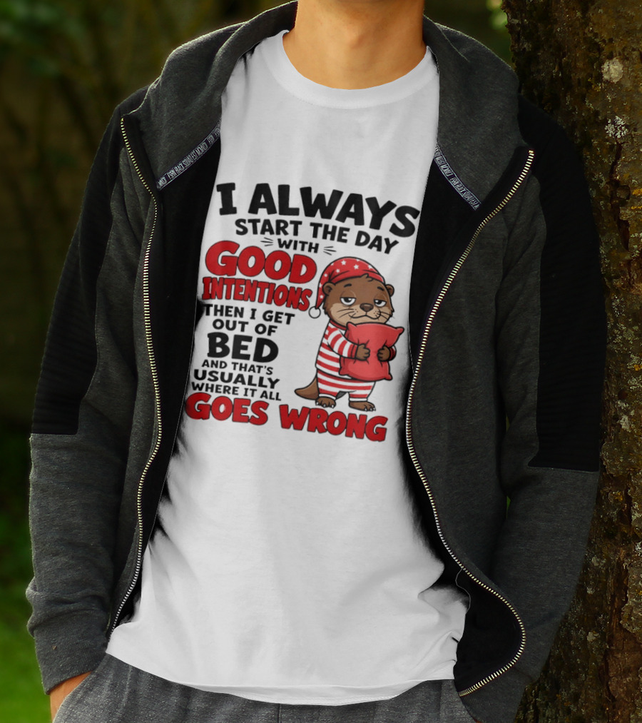 I Always Start The Day With Good Intentions Then I Get Out Of Bed Otter Pajamas Goes Wrong T-Shirt