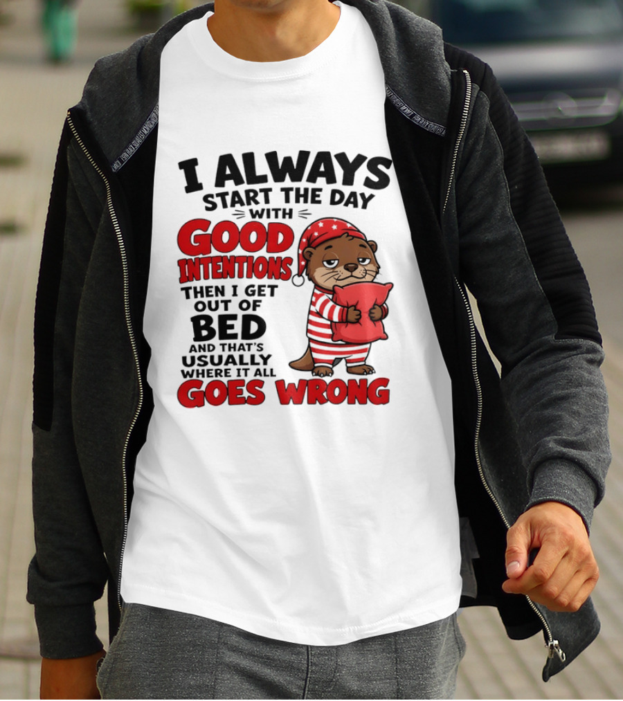 I Always Start The Day With Good Intentions Then I Get Out Of Bed Otter Pajamas Goes Wrong T-Shirt