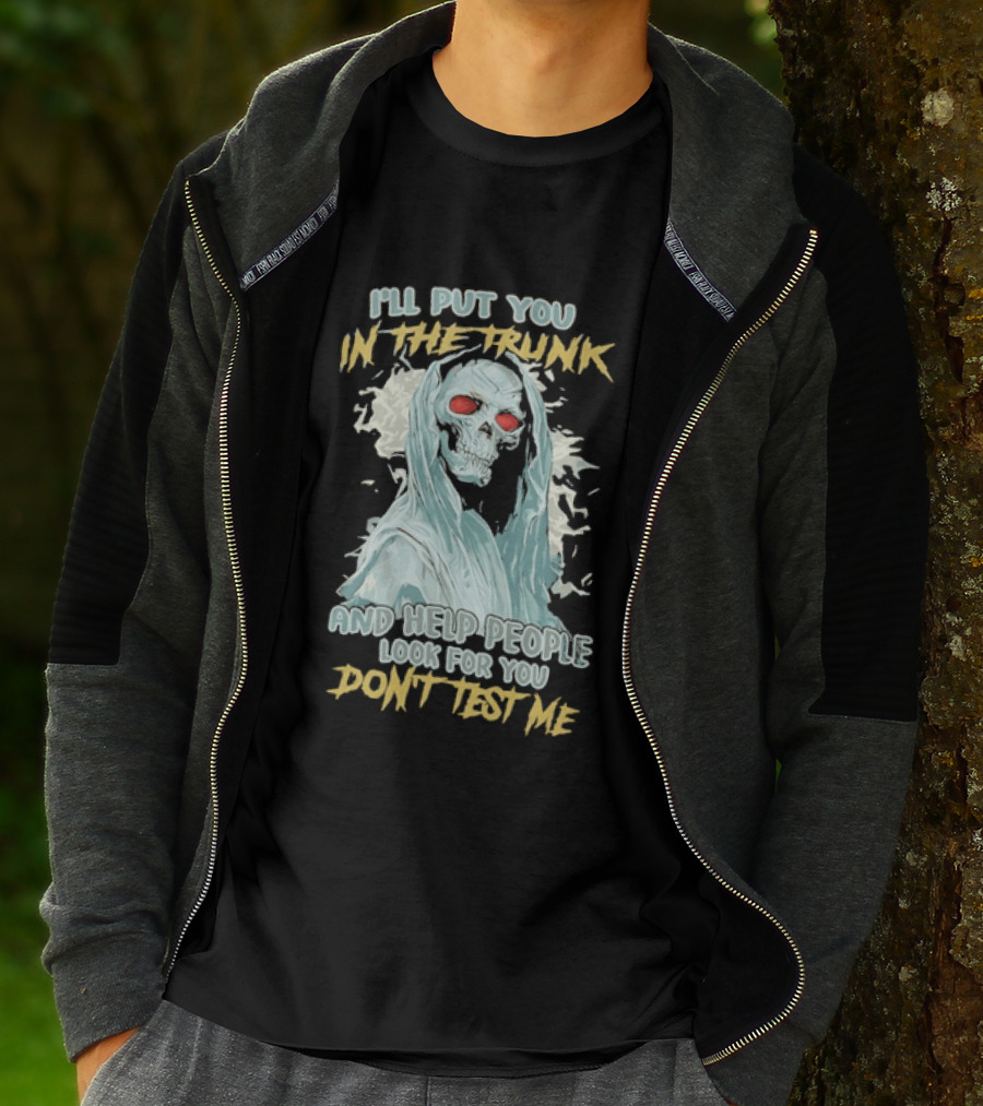 I'll Put You In The Trunk And Help People Look For You Don't Test Me Skeleton T-Shirt