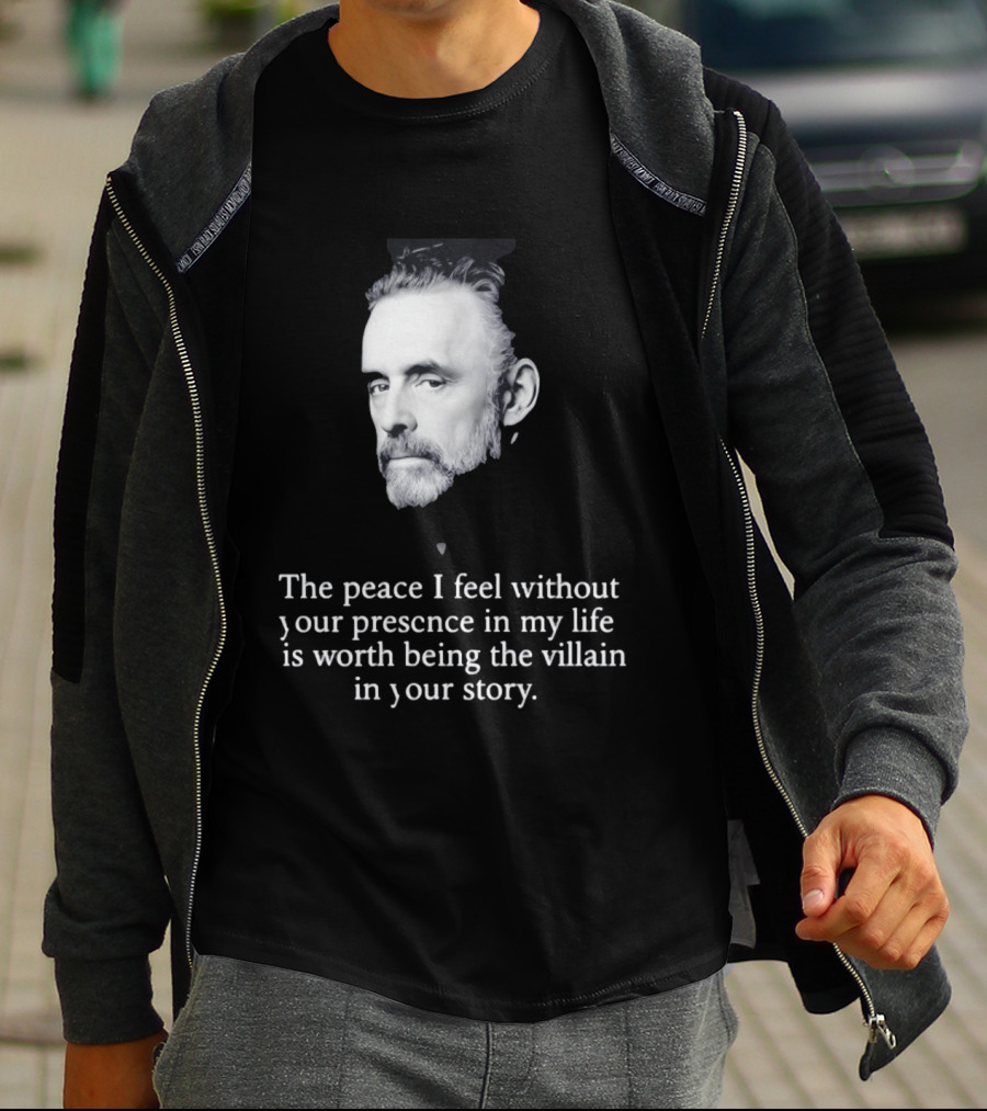 Jordan Peterson The Peace I Feel Without Your Presence Is Worth Being The Villain In Your Story T-Shirt