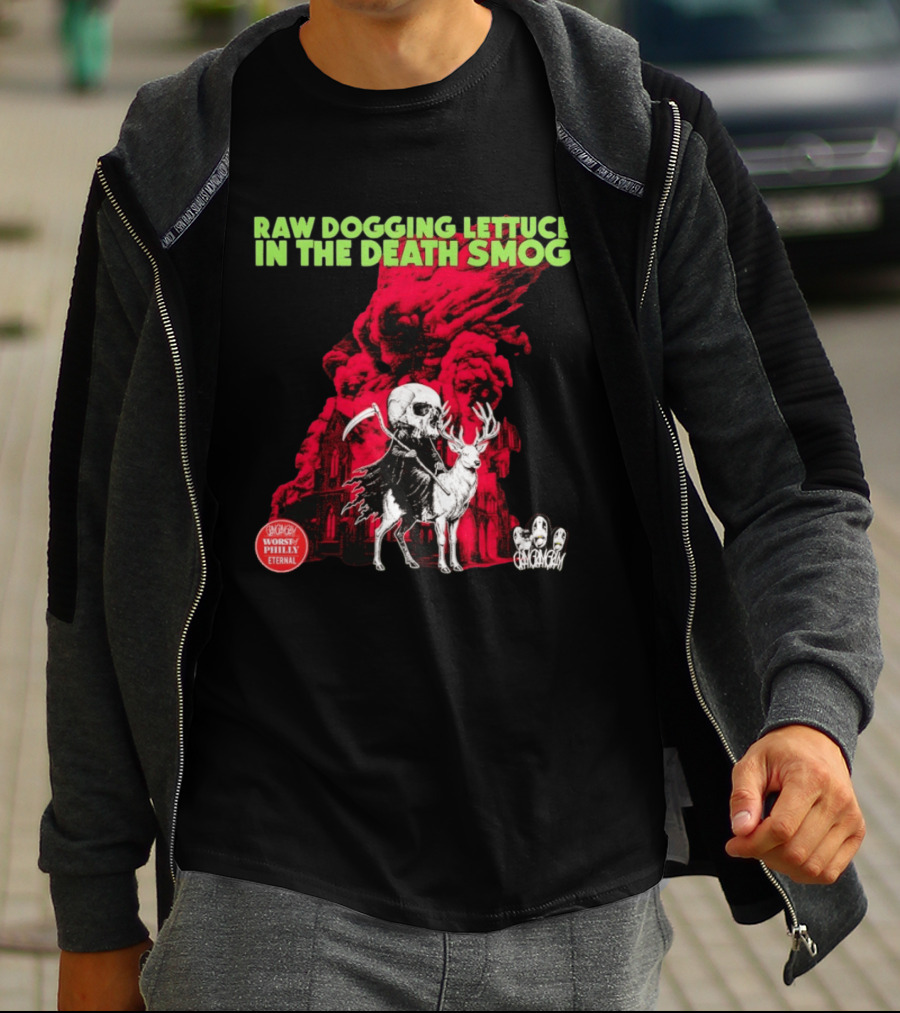 Raw Dogging Lettuce In The Death Smog Worst Philly Eternal Chicago T-Shirt