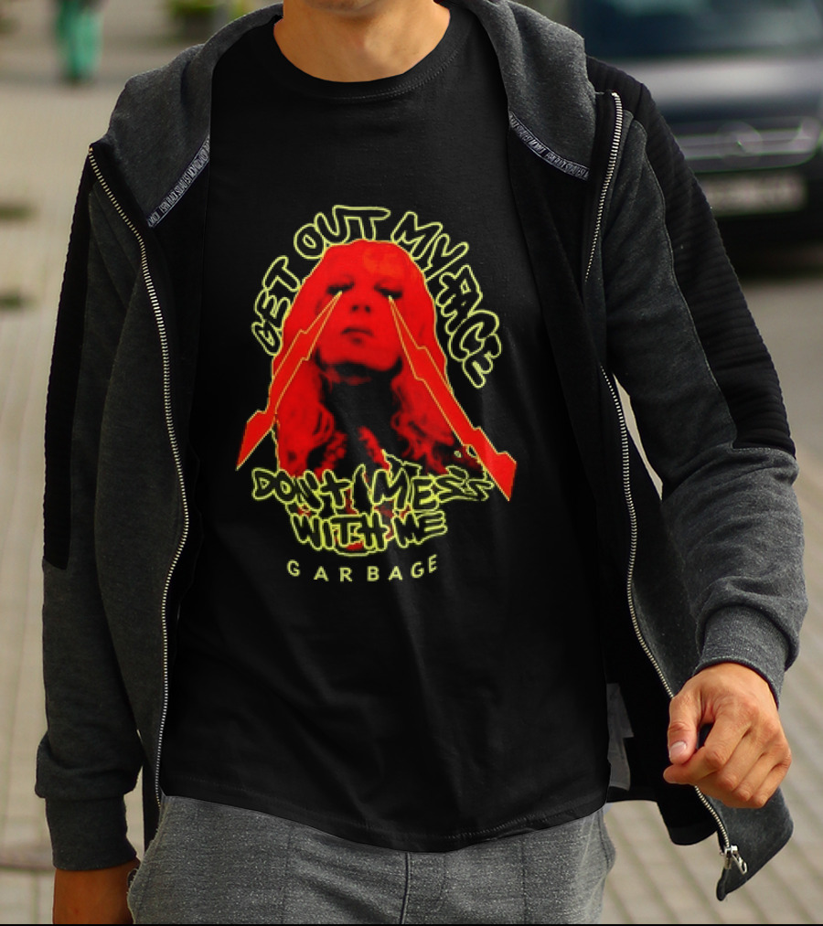 Get Out My Face Don't Mess With Me Garbage T-Shirt