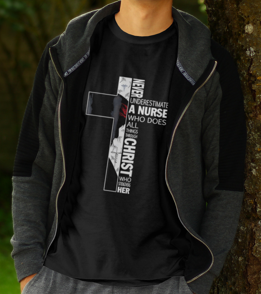 Never Underestimate A Nurse Who Does All Things Through Christ Who Strengthens Her Cross T-Shirt