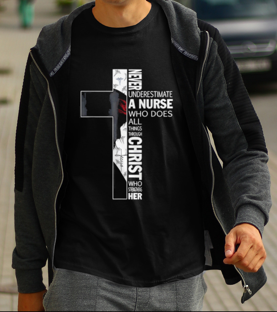 Never Underestimate A Nurse Who Does All Things Through Christ Who Strengthens Her Cross T-Shirt