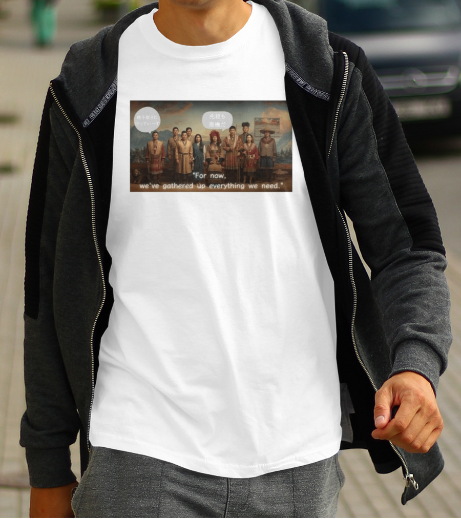 For Now We've Gathered Up Everything We Need Tribal Group T-Shirt
