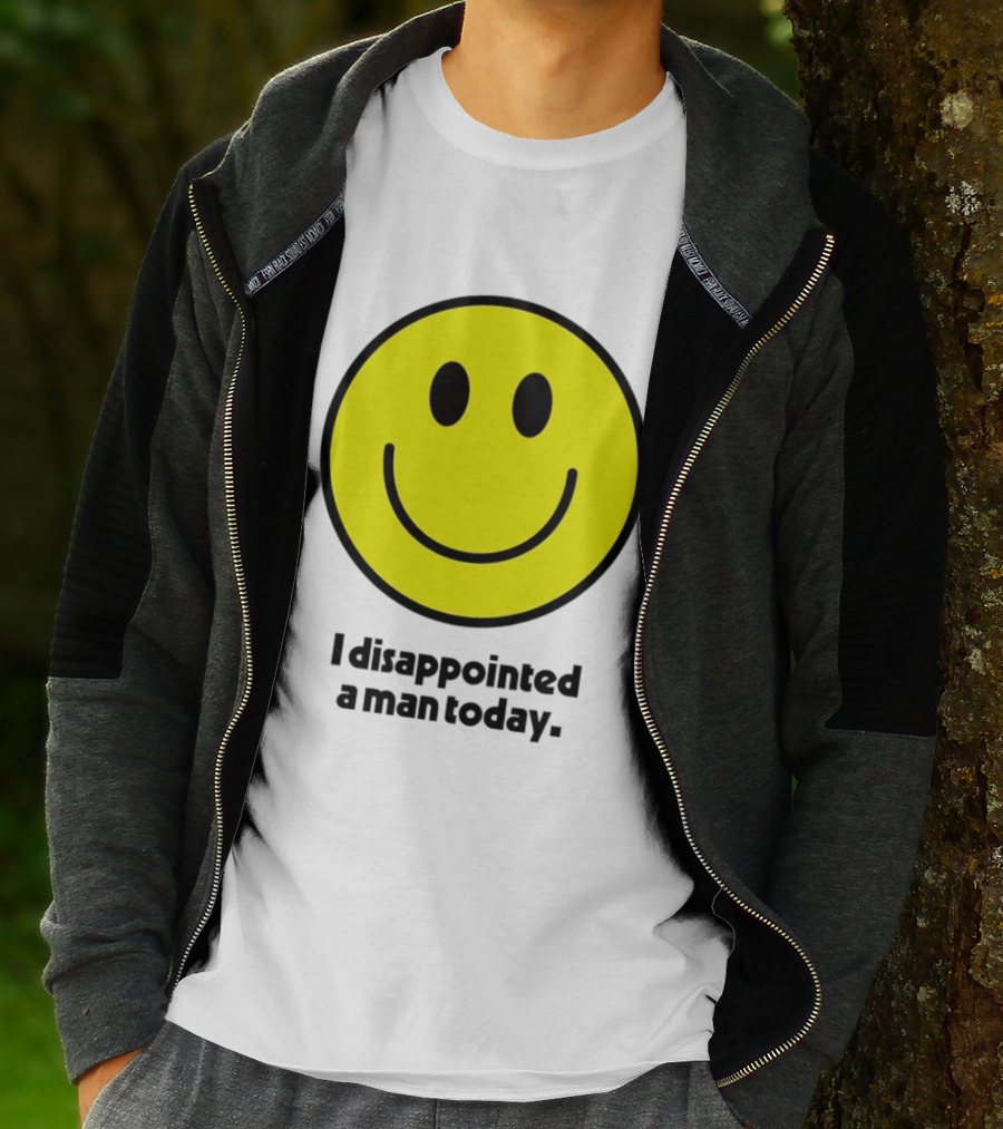 Smiley Face I Disappointed A Man Today T-Shirt