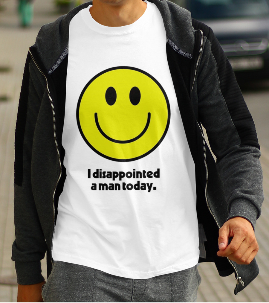 Smiley Face I Disappointed A Man Today T-Shirt
