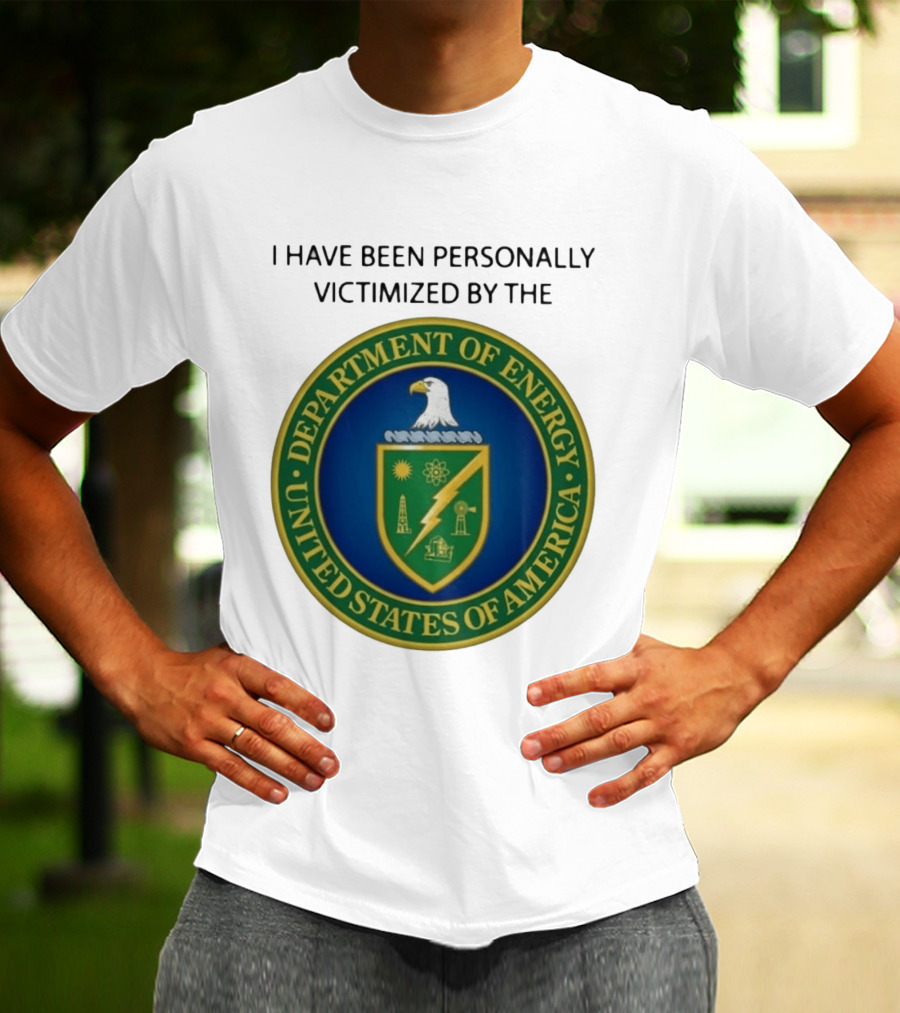 I Have Been Personally Victimized By The Department Of Energy United States Of America Eagle Seal T-Shirt