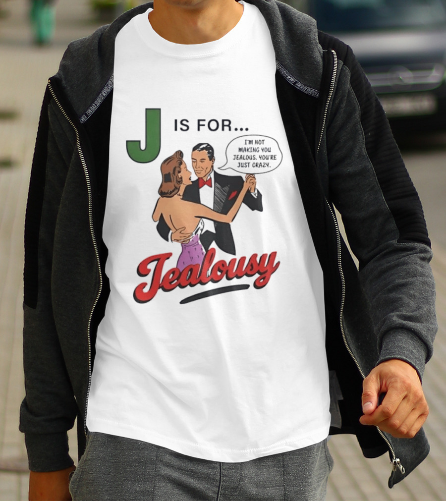 J Is For Jealousy Couple Dancing I Am Not Making You Jealous You Are Just Crazy T-Shirt